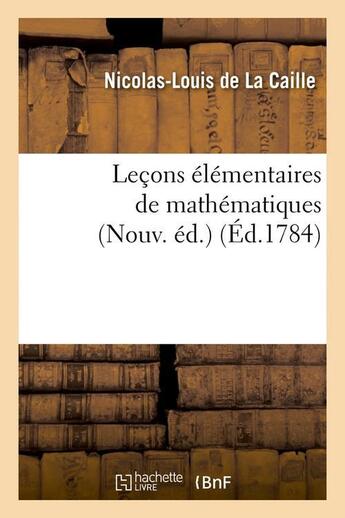 Couverture du livre « Lecons elementaires de mathematiques (nouv. ed.) (ed.1784) » de La Caille N-L. aux éditions Hachette Bnf