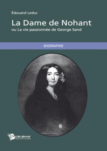 Couverture du livre « La dame de Nohant ou la vie passionnée de George Sand » de Edouard Leduc aux éditions Publibook