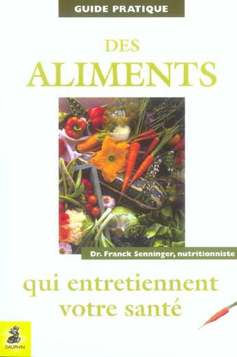 Couverture du livre « Guide pratique des aliments qui entretiennent votre sante » de Franck Senninger aux éditions Dauphin
