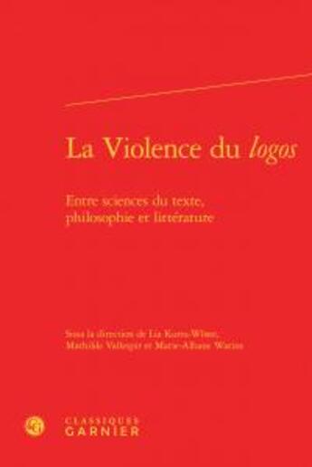 Couverture du livre « La violence du logos ; entre sciences du texte, philosophie et littérature » de  aux éditions Classiques Garnier