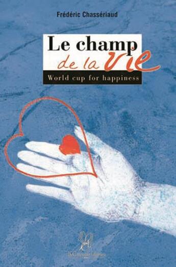 Couverture du livre « Le champ de la vie ; world cup for happiness » de Frederic Chasseriaud aux éditions La Compagnie Litteraire