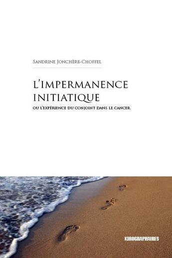 Couverture du livre « L'impermanence initiatique ; l'expérience du conjoint dans le cancer » de Sandrine Jonchere-Choffel aux éditions Kirographaires