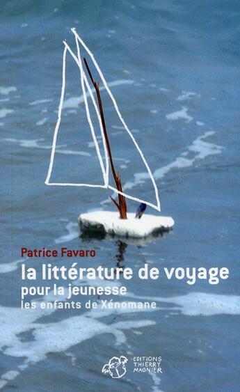 Couverture du livre « La littérature de voyage pour la jeunesse ; les enfants de Xénomane » de Patrice Favaro aux éditions Thierry Magnier