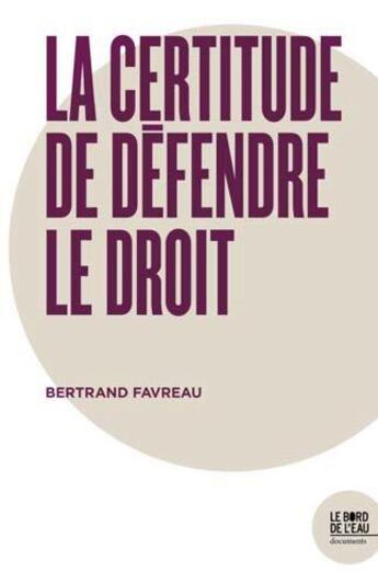 Couverture du livre « La certitude de défendre le droit » de Bertrand Favreau aux éditions Bord De L'eau