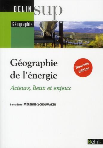 Couverture du livre « Géographie de l'énergie ; acteurs, lieux et enjeux » de Bernadette Merenne-Schoumaker aux éditions Belin Education