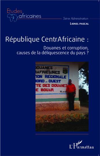Couverture du livre « République centrafricaine ; douanes et corruption, causes de la déliquescence du pays ? » de Lionel Pascal aux éditions L'harmattan