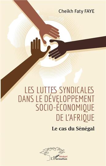 Couverture du livre « Les luttes syndicales dans le développement socio-économique de l'Afrique ; le cas du Sénégal » de Cheikh Faty Faye aux éditions L'harmattan