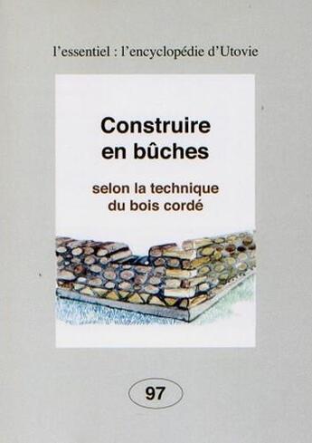 Couverture du livre « Construire en bûches ; selon la technique du bois cordé » de  aux éditions Utovie