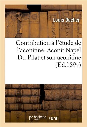 Couverture du livre « Contribution à l'étude de l'aconitine. Aconit Napel Du Pilat et son aconitine » de Ducher aux éditions Hachette Bnf