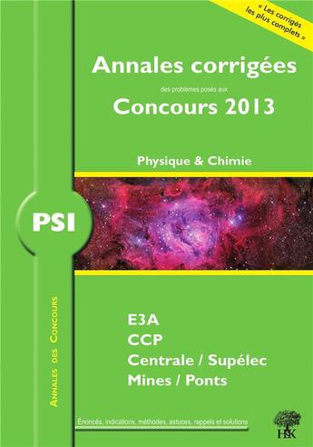 Couverture du livre « Annales des concours : physique-chimie ; PSI ; annales corrigées (édition 2013) » de Alexandre Herault aux éditions H & K