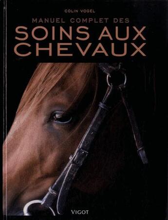 Couverture du livre « Manuel complet des soins aux chevaux » de Colin Vogel aux éditions Vigot