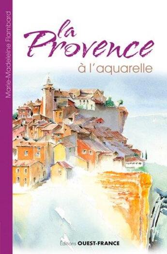 Couverture du livre « La Provence à l'aquarelle » de Marie-Madeleine Flambard aux éditions Ouest France