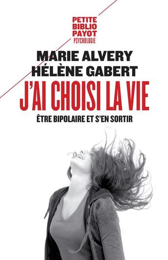 Couverture du livre « J'ai choisi la vie ; être bipolaire et s'en sortir » de Marie Alvery et Helene Gabert aux éditions Payot