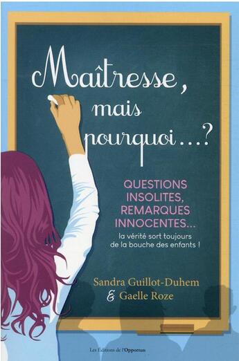 Couverture du livre « Maîtresse, mais pourquoi... ? » de Sandra Guillot-Duhem et Gaelle Roze aux éditions L'opportun