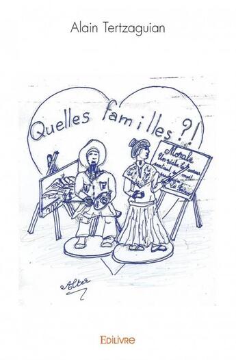Couverture du livre « Quelles familles ?! » de Alain Tertzaguian aux éditions Edilivre