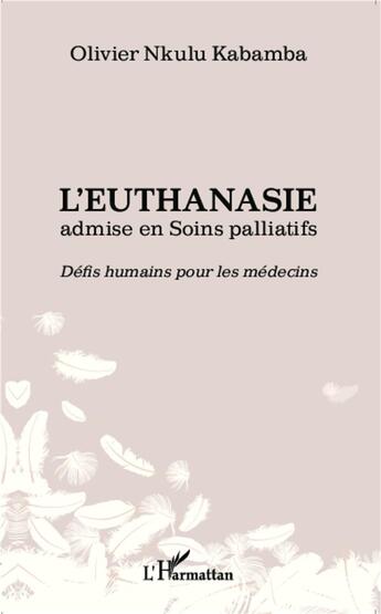 Couverture du livre « L'euthanasie admise en soins palliatifs ; défis humains pour les médecins » de Olivier Nkulu Kabamba aux éditions L'harmattan