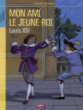 Couverture du livre « Mon ami le jeune roi Louis XIV » de Erwan Fages et Claude Grimmer aux éditions Oskar