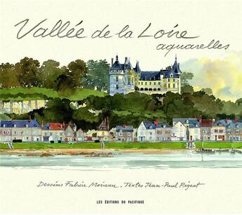 Couverture du livre « Vallée de la Loire ; aquarelles » de Fabrice Moireau et Jean-Paul Pigeat aux éditions Pacifique