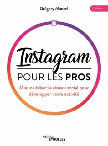 Couverture du livre « Instagram pour les pros : mieux utiliser le réseau social pour développer votre activité » de Gregory Mancel aux éditions Eyrolles