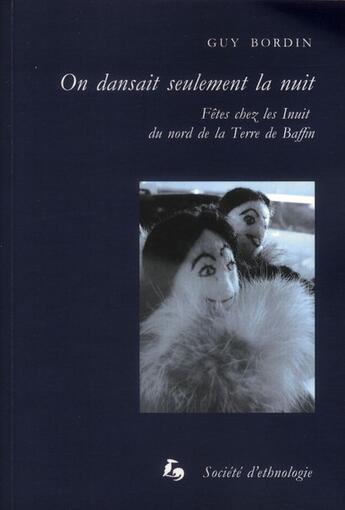 Couverture du livre « On dansait seulement la nuit : Fêtes chez les Inuit du nord de la Terre de Baffin » de Guy Bordin aux éditions Societe D'ethnologie