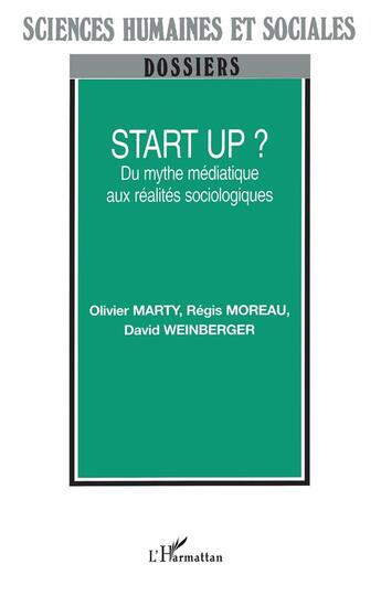 Couverture du livre « Start Up ? : Du mythe médiatique aux réalités sociologiques » de Olivier Marty et David Weinberger et Regis Moreau aux éditions L'harmattan