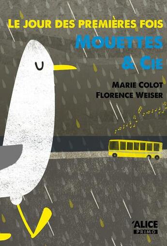 Couverture du livre « Le jour des premières fois ; mouettes & Cie » de Marie Colot et Florence Weiser aux éditions Alice