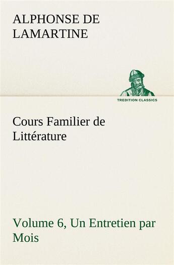 Couverture du livre « Cours familier de litterature (volume 6) un entretien par mois » de Lamartine A D. aux éditions Tredition