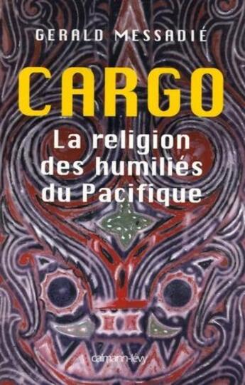 Couverture du livre « Cargo : La religion des humiliés du Pacifique » de Gerald Messadie aux éditions Calmann-levy