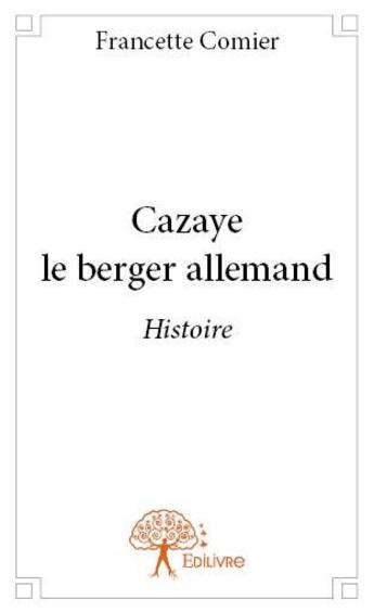 Couverture du livre « Cazaye le berger allemand » de Francette Comier aux éditions Edilivre