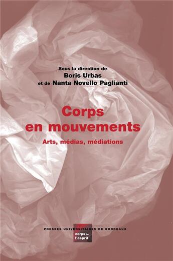 Couverture du livre « Corps en mouvements : arts, médias, médiations » de Nanta Novello Paglianti et Boris Urbas aux éditions Pu De Bordeaux