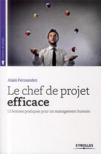 Couverture du livre « Le chef de projet efficace ; 12 bonnes pratiques pour un management humain (5e édition) » de Alain Fernandez aux éditions Eyrolles