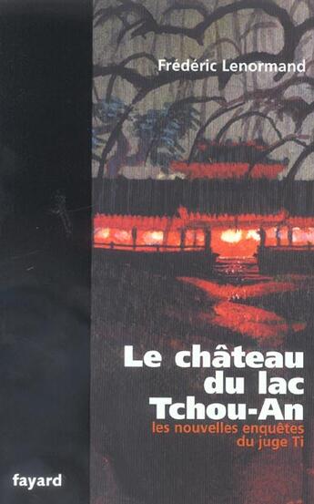 Couverture du livre « Les nouvelles enquêtes du juge Ti ; le château du lac Tchou-An » de Frederic Lenormand aux éditions Fayard