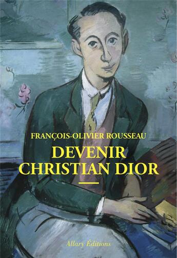 Couverture du livre « Devenir Christian Dior » de Francois-Olivier Rousseau aux éditions Allary