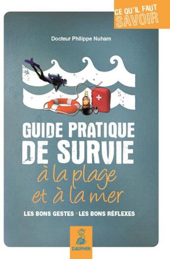 Couverture du livre « Guide pratique de survie à la plage et à la mer ; les bonc gestes, les bons réflexes » de Philippe Nuham aux éditions Dauphin