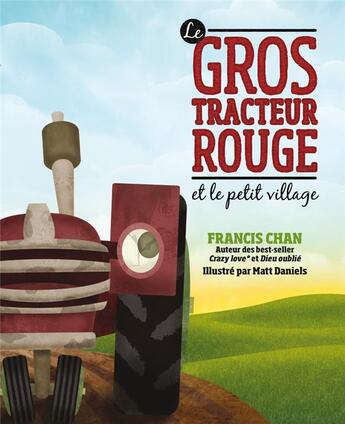 Couverture du livre « Le gros tracteur rouge et le petit village » de Francis Chan et Matt Daniels aux éditions Blf Europe