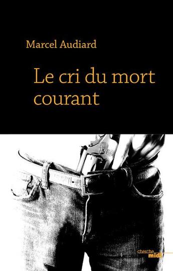 Couverture du livre « Le cri du mort courant » de Marcel Audiard aux éditions Cherche Midi