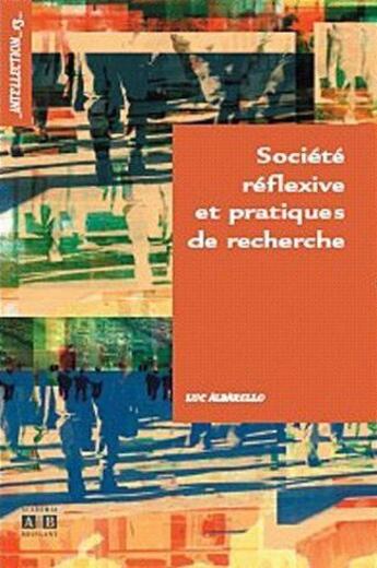 Couverture du livre « Société réflexive et pratiques de recherche » de Luc Albarello aux éditions Academia