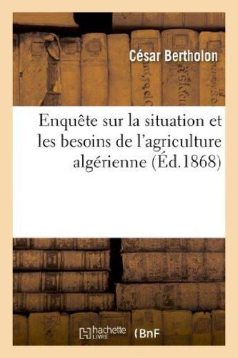 Couverture du livre « Enquete sur la situation et les besoins de l'agriculture algerienne. reponse aux questions - 146 et » de Bertholon Cesar aux éditions Hachette Bnf