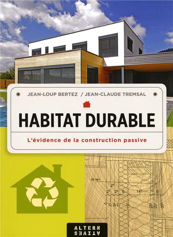 Couverture du livre « Habitat durable ; l'évidence de la construction passive » de Jean-Loup Bertez et Jean-Claude Tremsal aux éditions Alternatives