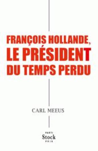 Couverture du livre « François Hollande, le président du temps perdu » de Carl Meeus aux éditions Stock