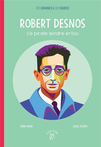 Couverture du livre « Robert Desnos ; ce pirate tendre et fou » de Remi David et Julie Joseph aux éditions A Dos D'ane