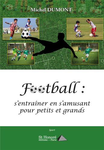 Couverture du livre « Football : s entrainer en s amusant pour petits et grands » de Dumont Michel aux éditions Saint Honore Editions