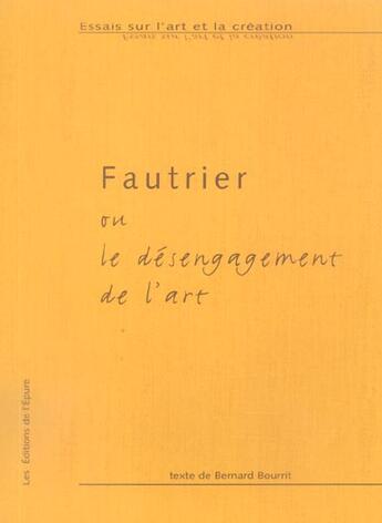Couverture du livre « Fautrier ou le désengagement de l'art » de Bernard Bourrit aux éditions Epure