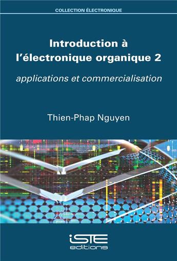 Couverture du livre « Introduction à l'électronique organique t.2 ; applications et commercialisation » de Thien-Phap Nguyen aux éditions Iste