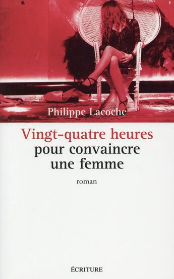Couverture du livre « 24 heures pour convaincre une femme » de Philippe Lacoche aux éditions Ecriture