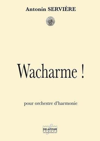 Couverture du livre « Wacharme ! pour orchestre d'harmonie (conducteur) » de Serviere Antonin aux éditions Delatour