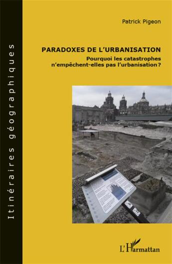 Couverture du livre « Paradoxes de l'urbanisation ; pourquoi les catastrophes n'empêchent-elles pas l'urbanisation ? » de Patrick Pigeon aux éditions L'harmattan