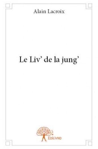 Couverture du livre « Le liv' de la jung' » de Alain Lacroix aux éditions Edilivre