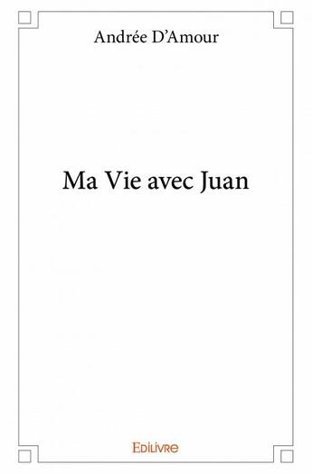 Couverture du livre « Ma vie avec Juan » de Andree D'Amour aux éditions Edilivre