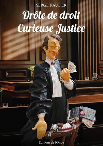 Couverture du livre « Drôle de droit, curieuse justice » de Serge Kauder aux éditions De L'onde